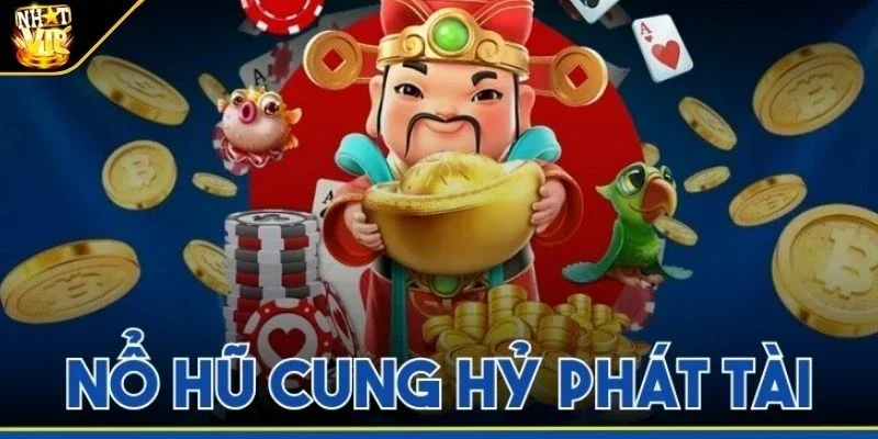 so luoc ve no hu cung hy phat tai Sơ lược về nổ hũ Cung Hỷ Phát Tài